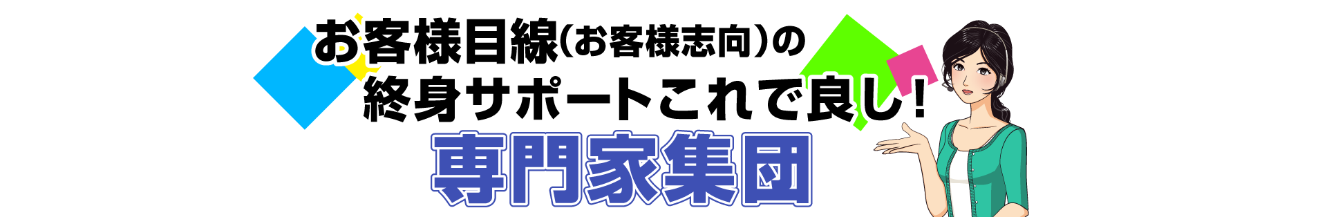お客様目線（お客様志向）の終身サポートこれで良し！（終楽）専門家集団