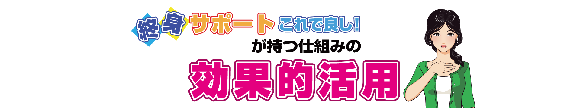 終身サポートこれで良し！が持つ仕組みの効果的活用